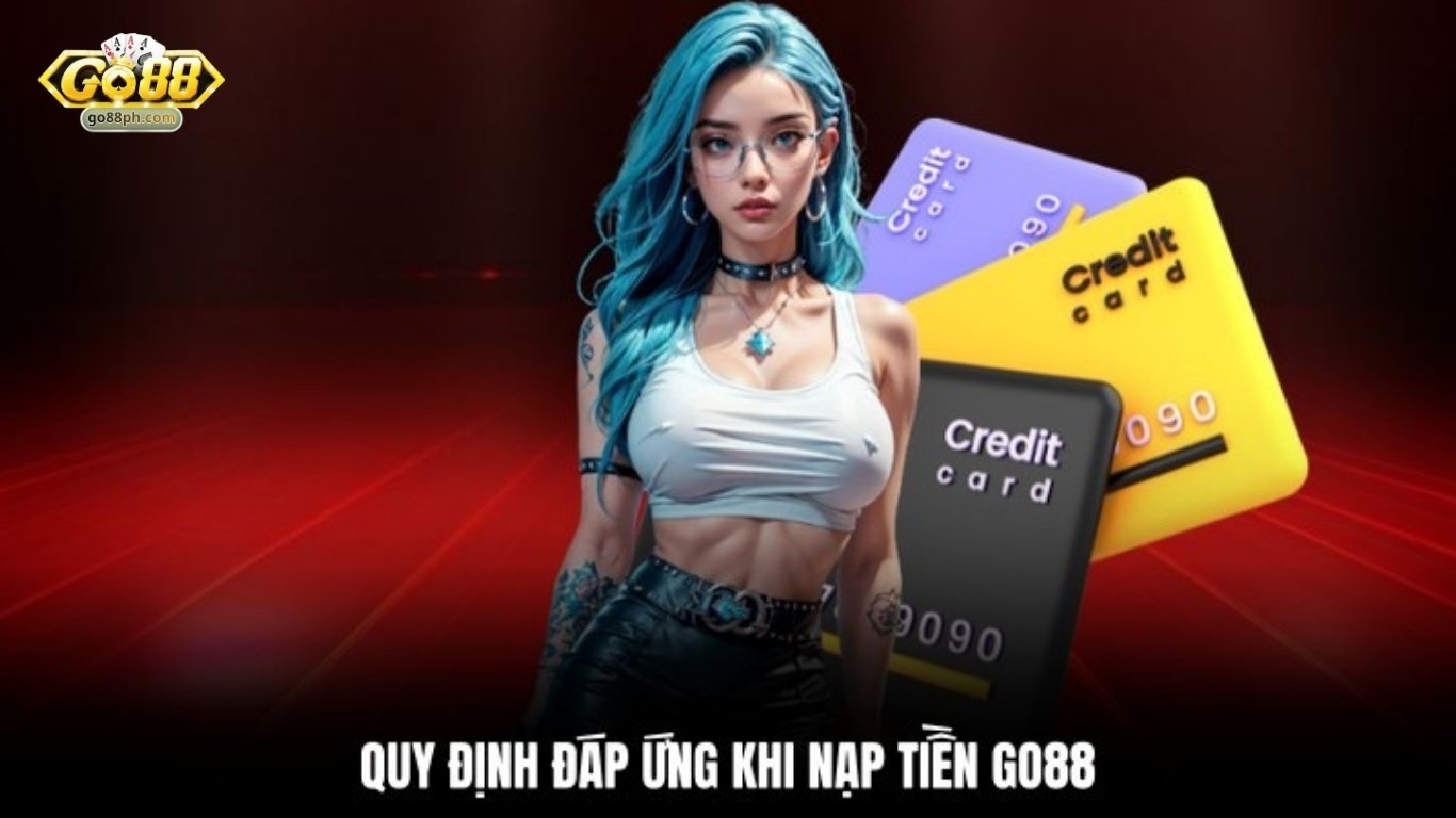 Quy định nạp tiền GO88 phải thực hiện